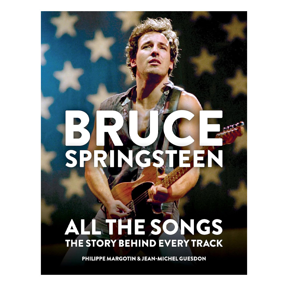 Bruce Springsteen: All The Songs The Story Behind Every Track