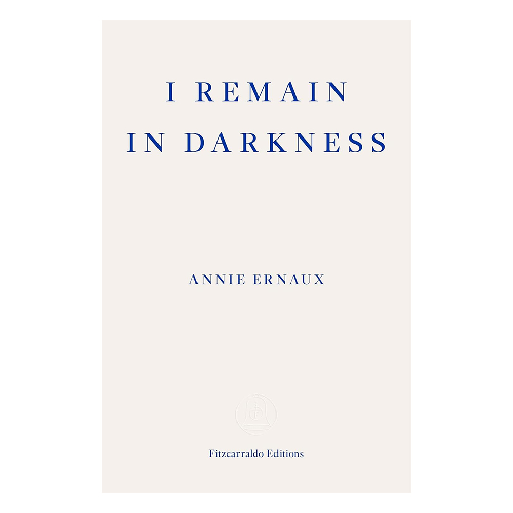 Annie Ernaux - I Remain In Darkness