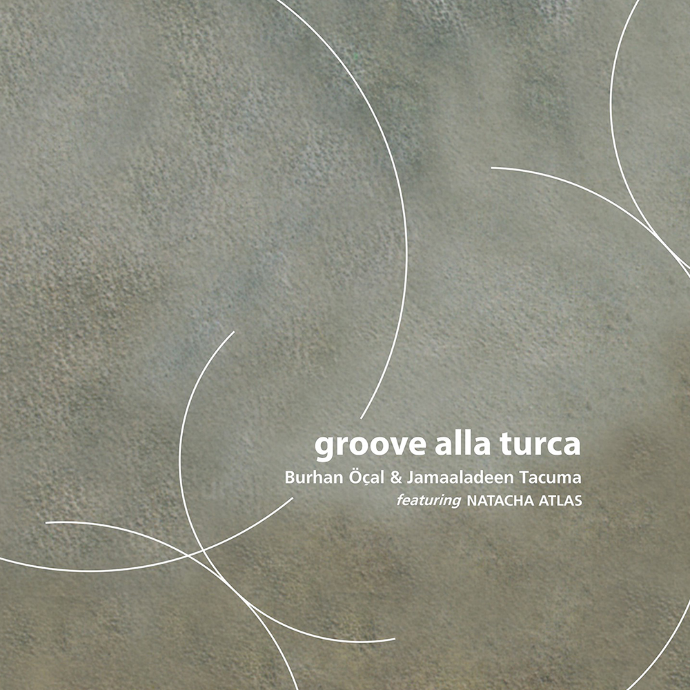 Burhan Öçal & Jamaaladeen Tacuma Featuring Natacha Atlas – Groove Alla Turca