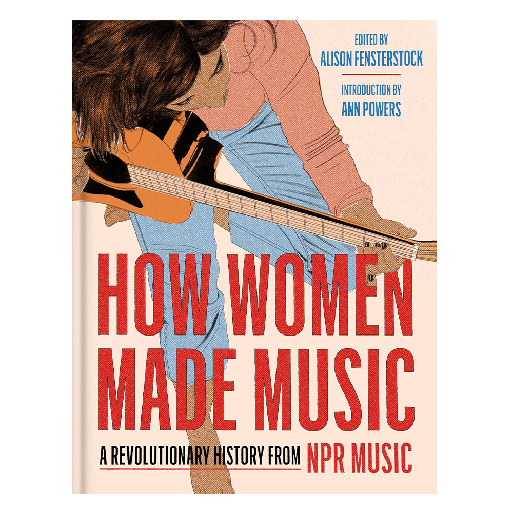 How Women Made Music : A Revolutionary History from NPR Music