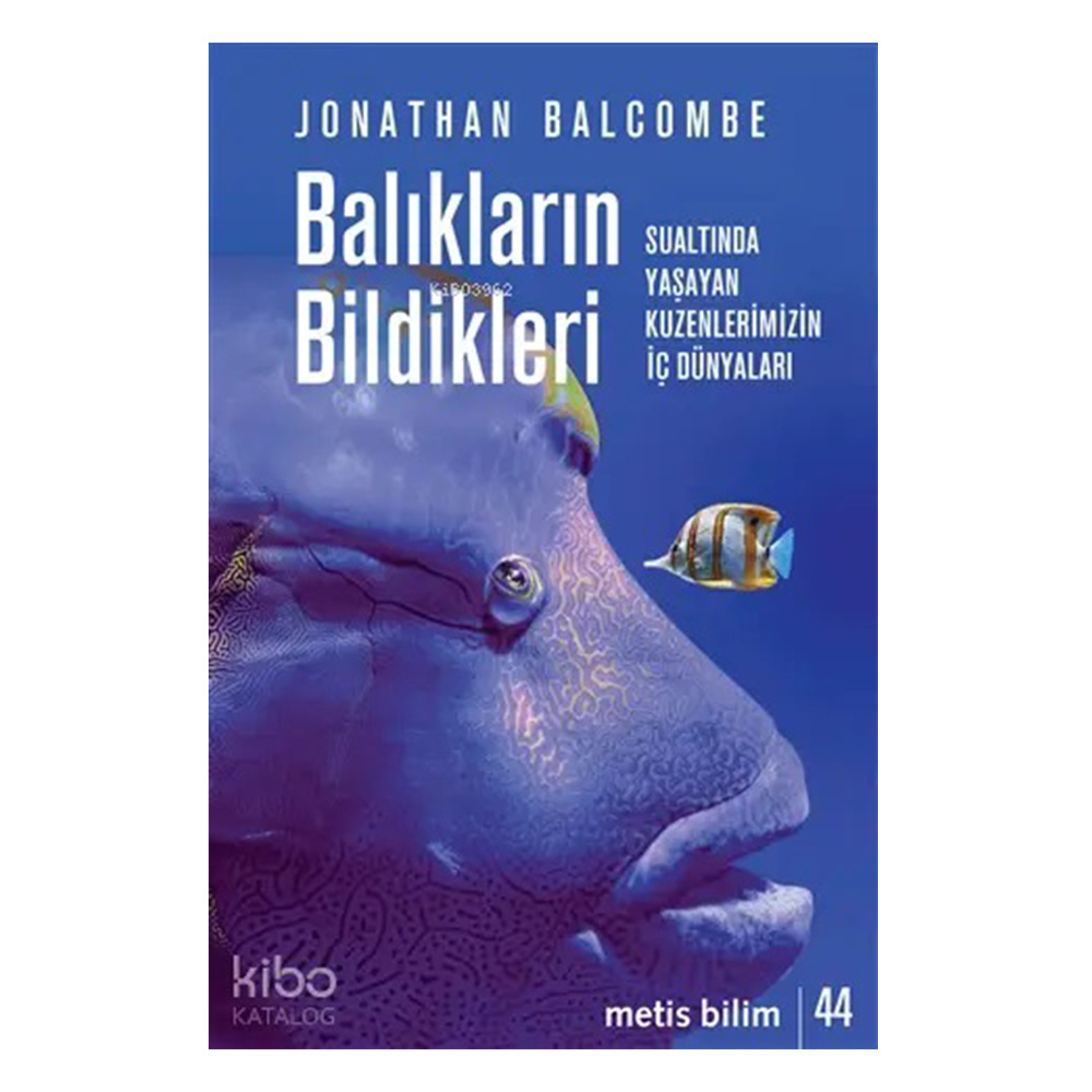 Balıkların Bildikleri - Sualtında Yaşayan Kuzenlerimizin İç Dünyaları