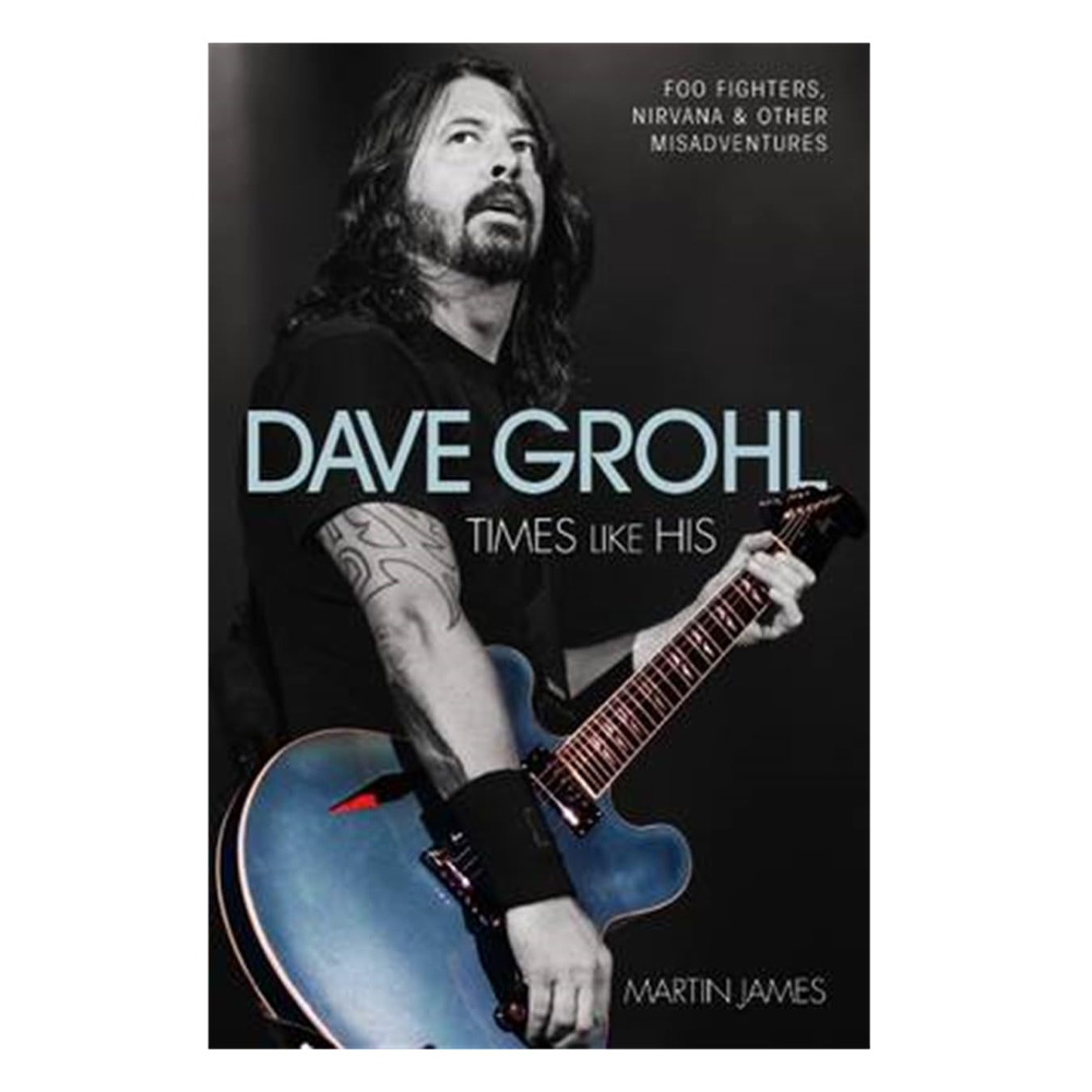 Dave Grohl - Times Like His: Foo Fighters, Nirvana & Other Misadventures
