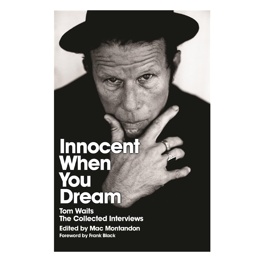 Innocent When You Dream Tom Waits: The Collected Interviews