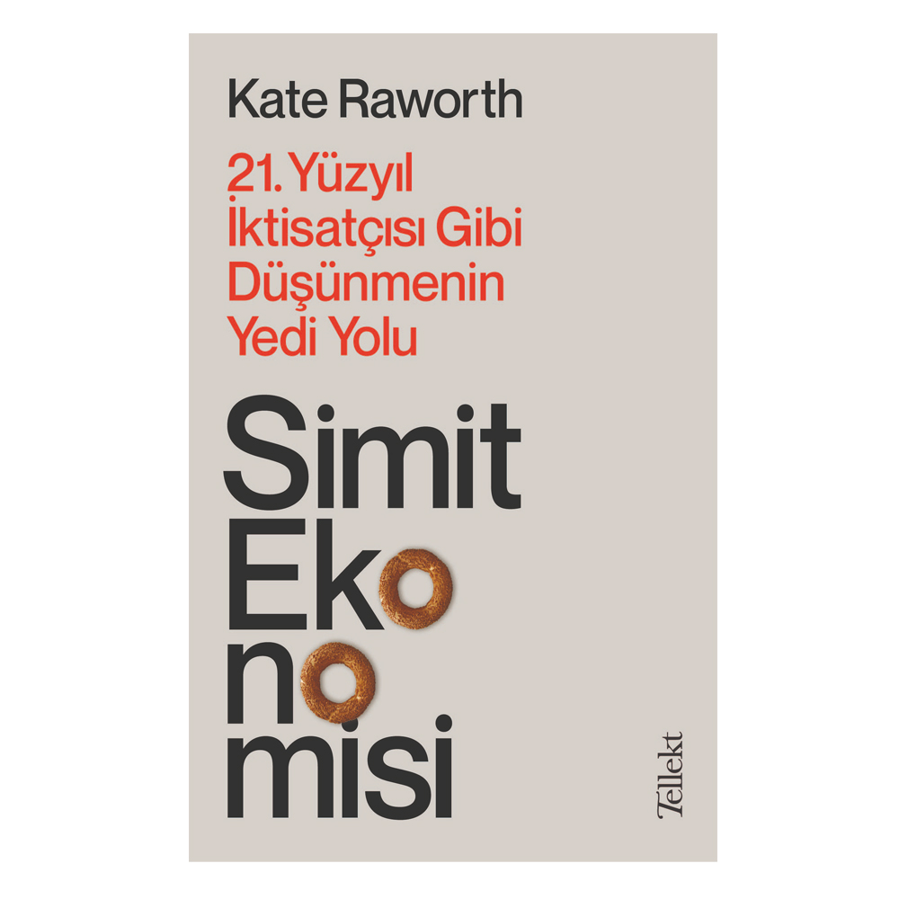 Simit Ekonomisi: 21.Yüzyıl İktisatçısı Gibi Düşünmenin Yedi Yolu