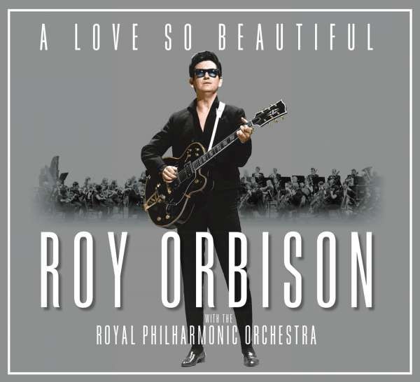 Roy Orbison With The Royal Philharmonic Orchestra – A Love So Beautiful
