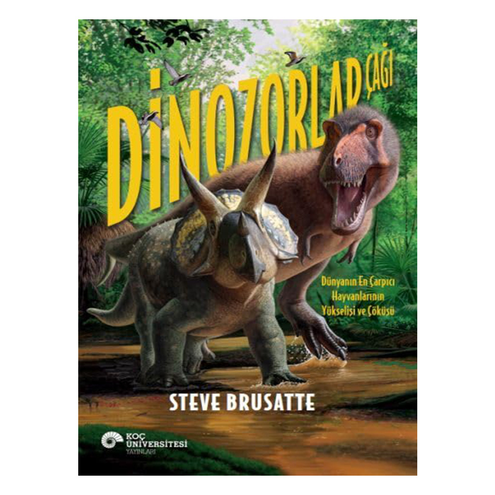 Dinozorlar Çağı - Dünyanın En Çarpıcı Hayvanlarının Yükselişi ve Çöküşü