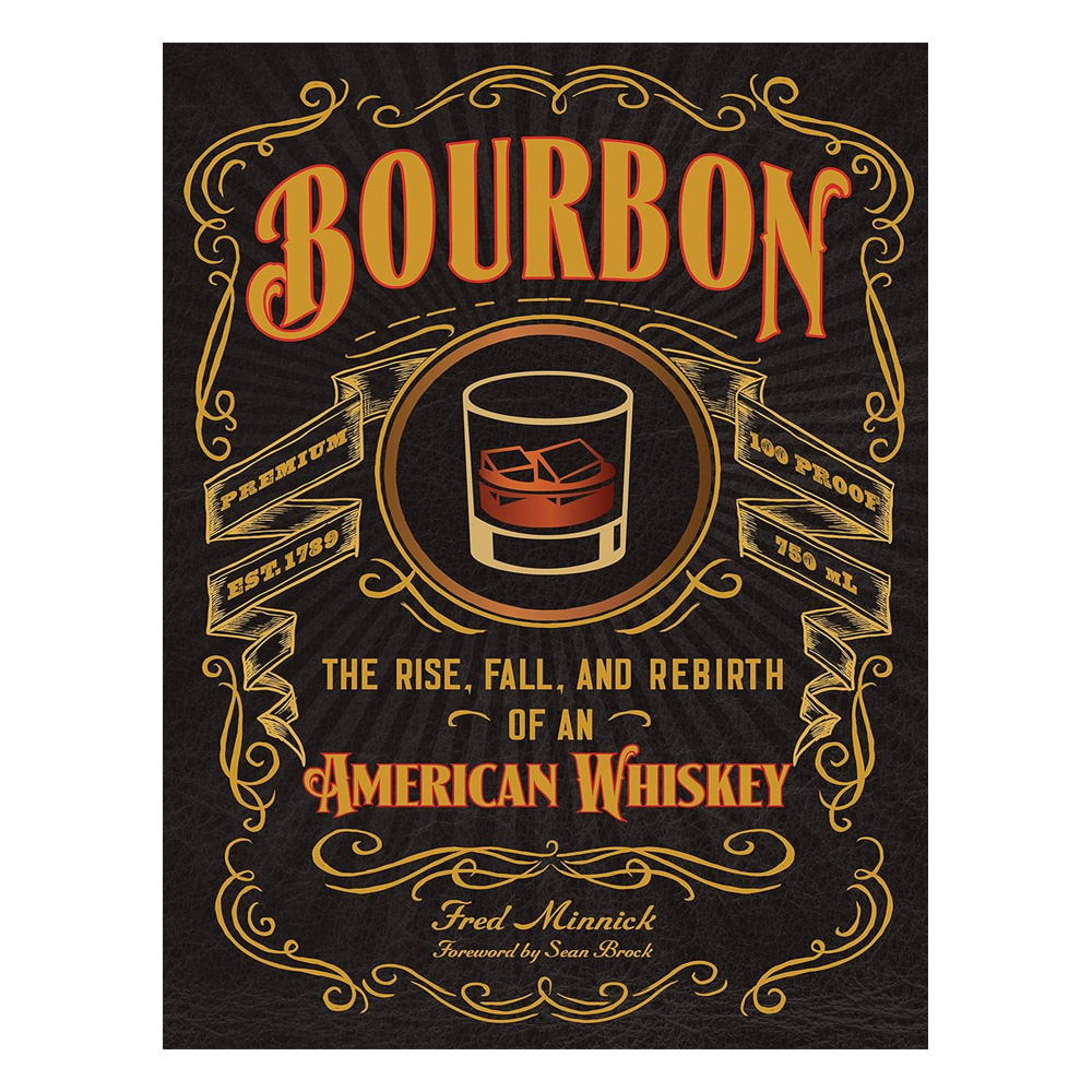 Bourbon The Rise Fall and Rebirth of an American
