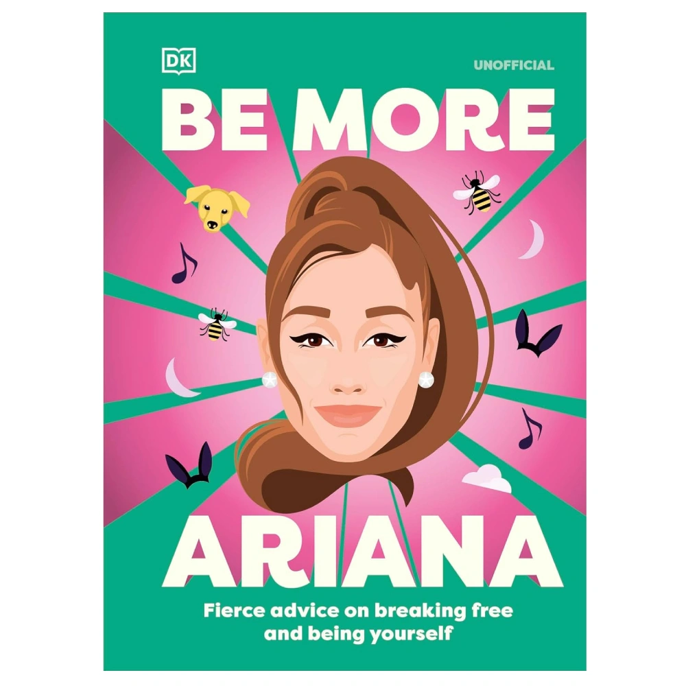 Be More Ariana Grande: Fierce Advice on Breaking Free and Being Yourself