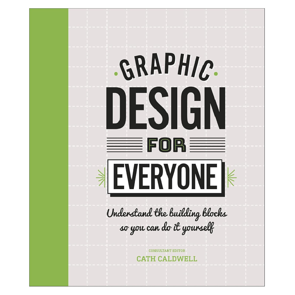 Graphic Design For Everyone: Understand the Building Blocks so You can Do It Yourself