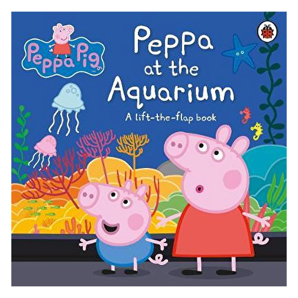 Peppa Pig: Peppa At The Aquarium : A Lift-The-Flap Book
