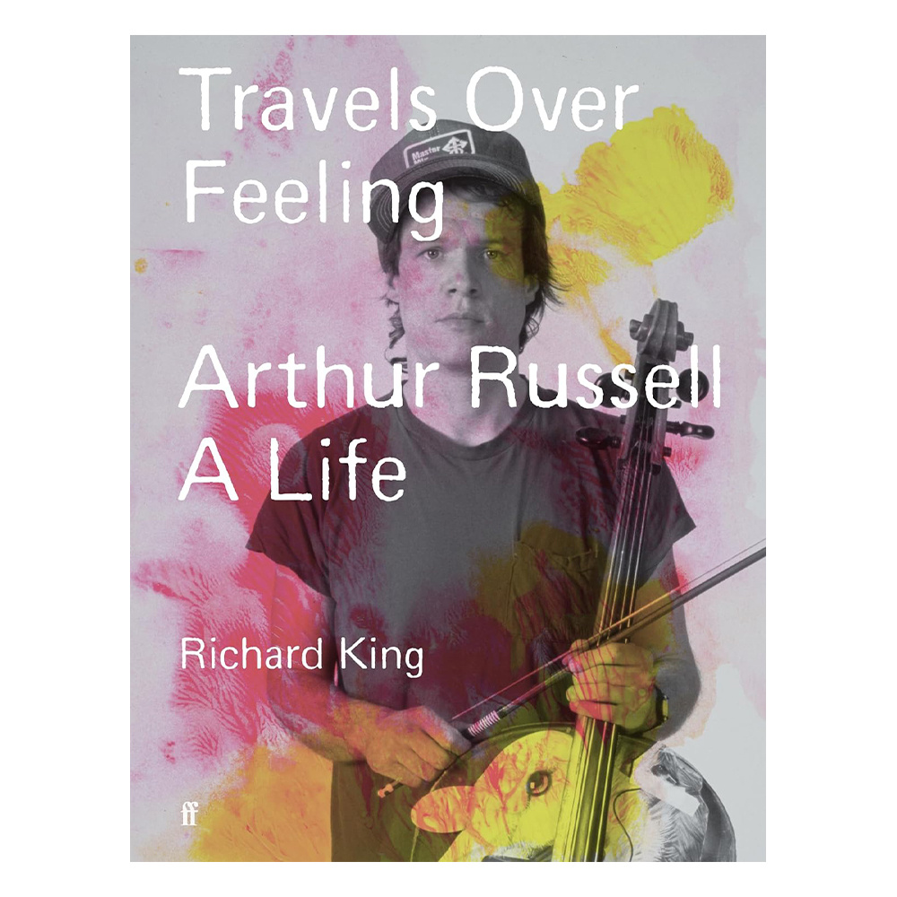 Faber & Faber - Travels Over Feeling : Arthur Russell, a Life