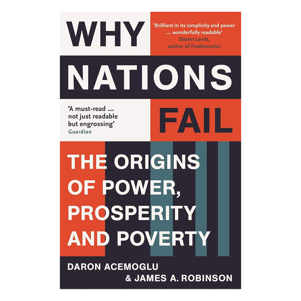 Why Nations Fail: The Origins of Power, Prosperity and Poverty