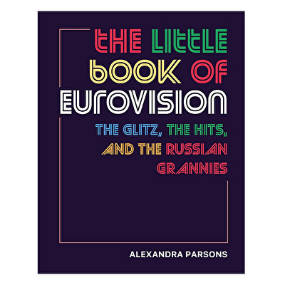 The Little Book of Eurovision : The Glitz, the Hits, and the Russian Grannies