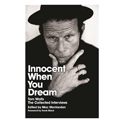 Innocent When You Dream Tom Waits: The Collected Interviews