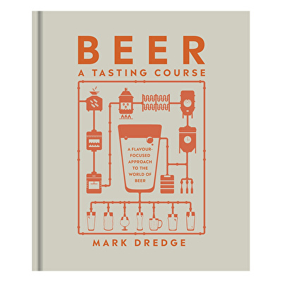 Beer A Tasting Course : A Flavour-Focused Approach to the World of Beer