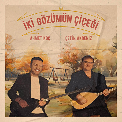 Ahmet Koç, Çetin Akdeniz - İki Gözümün Çiçeği