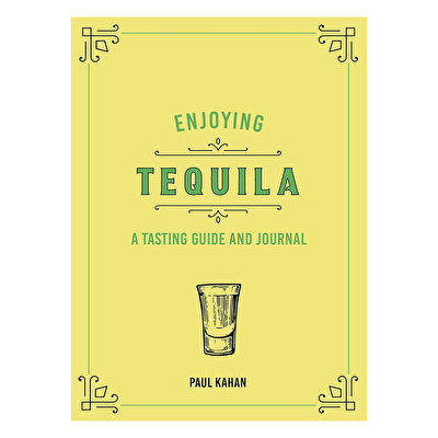Enjoying Tequila: A Tasting Guide and Journal