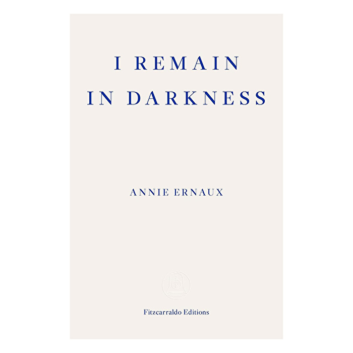 Annie Ernaux - I Remain In Darkness