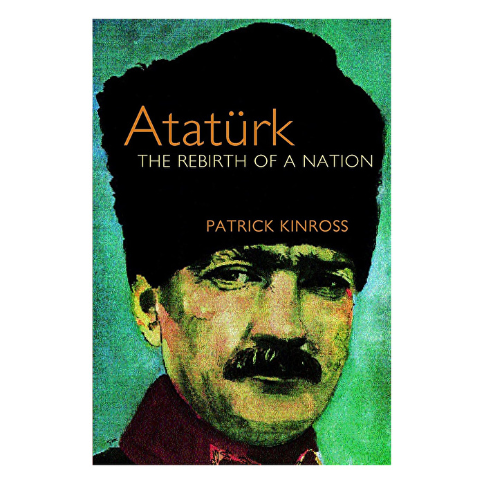 Ataturk The Rebirth of A Nation (Patrick Kinross)