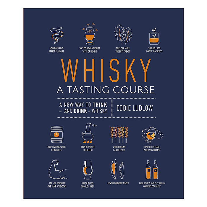 Whisky A Tasting Course: A New Way to Think and Drink Whisky